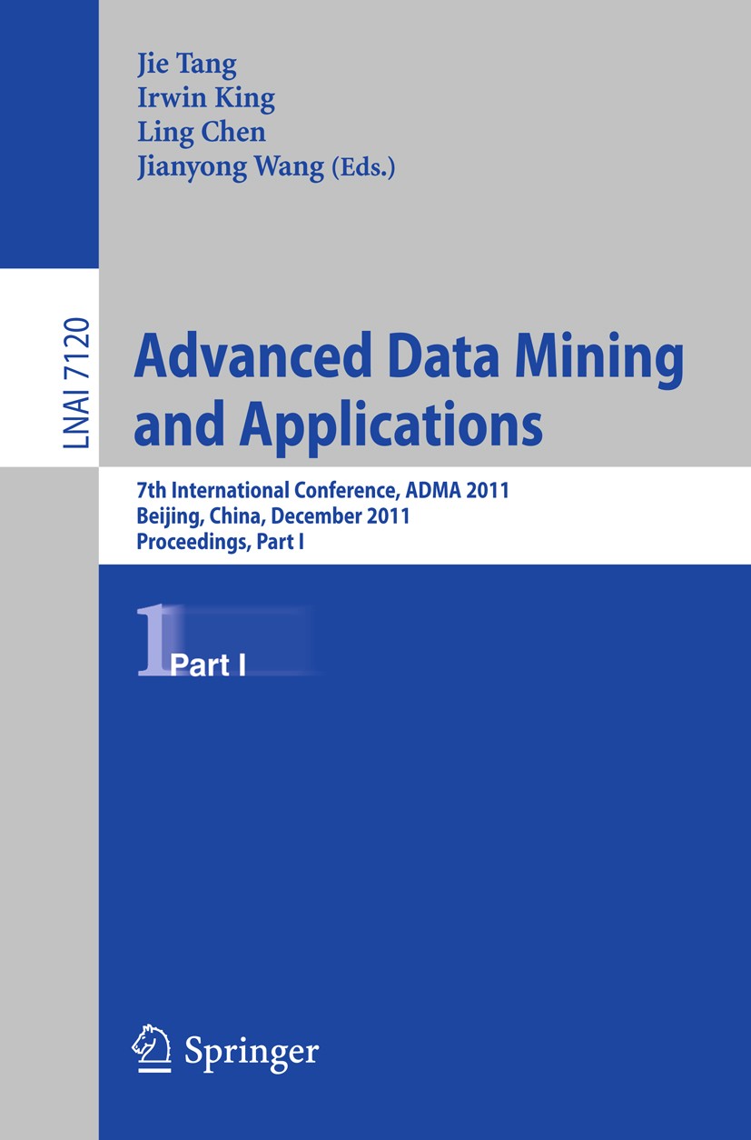 Titlebook: Advanced Data Mining and Applications; 7th International Co Jie Tang,Irwin King,Jianyong Wang Conference proceedings 2011 Springer-Verlag G Titlebook: Advanced Data Mining and Applications; 7th International Co Jie Tang,Irwin King,Jianyong Wang Conference proceedings 2011 Springer-Verlag G