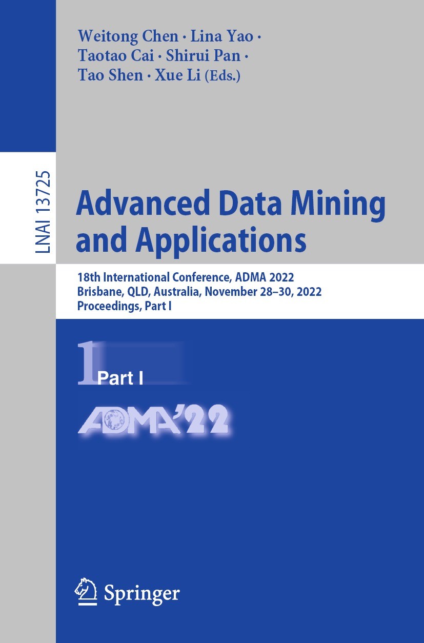 Titlebook: Advanced Data Mining and Applications; 18th International C Weitong Chen,Lina Yao,Xue Li Conference proceedings 2022 The Editor(s) (if appl Titlebook: Advanced Data Mining and Applications; 18th International C Weitong Chen,Lina Yao,Xue Li Conference proceedings 2022 The Editor(s) (if appl