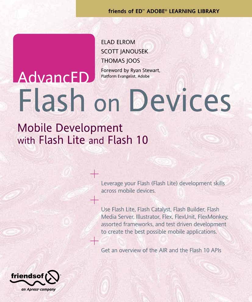 Titlebook: AdvancED Flash on Devices; Mobile Development w Elad Elrom,Scott Janousek,Thomas Joos Book 2009 Scott Janousek and Elad Elrom and Thomas Jo Titlebook: AdvancED Flash on Devices; Mobile Development w Elad Elrom,Scott Janousek,Thomas Joos Book 2009 Scott Janousek and Elad Elrom and Thomas Jo