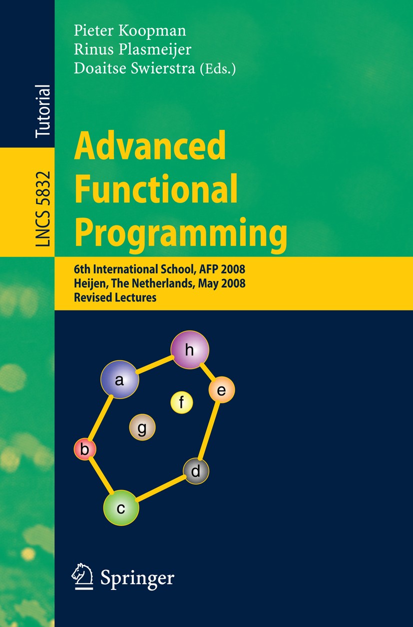 Titlebook: Advanced Functional Programming; 6th International Sc Pieter Koopman,Rinus Plasmeijer,Doaitse Swierstra Textbook 2009 Springer-Verlag Berli Titlebook: Advanced Functional Programming; 6th International Sc Pieter Koopman,Rinus Plasmeijer,Doaitse Swierstra Textbook 2009 Springer-Verlag Berli