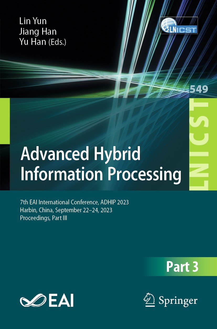 Titlebook: Advanced Hybrid Information Processing; 7th EAI Internationa Lin Yun,Jiang Han,Yu Han Conference proceedings 2024 ICST Institute for Comput Titlebook: Advanced Hybrid Information Processing; 7th EAI Internationa Lin Yun,Jiang Han,Yu Han Conference proceedings 2024 ICST Institute for Comput