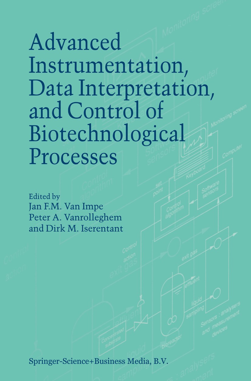 Titlebook: Advanced Instrumentation, Data Interpretation, and Control of Biotechnological Processes; Jan F. M. Impe,Peter A. Vanrolleghem,Dirk M. Ise Titlebook: Advanced Instrumentation, Data Interpretation, and Control of Biotechnological Processes; Jan F. M. Impe,Peter A. Vanrolleghem,Dirk M. Ise