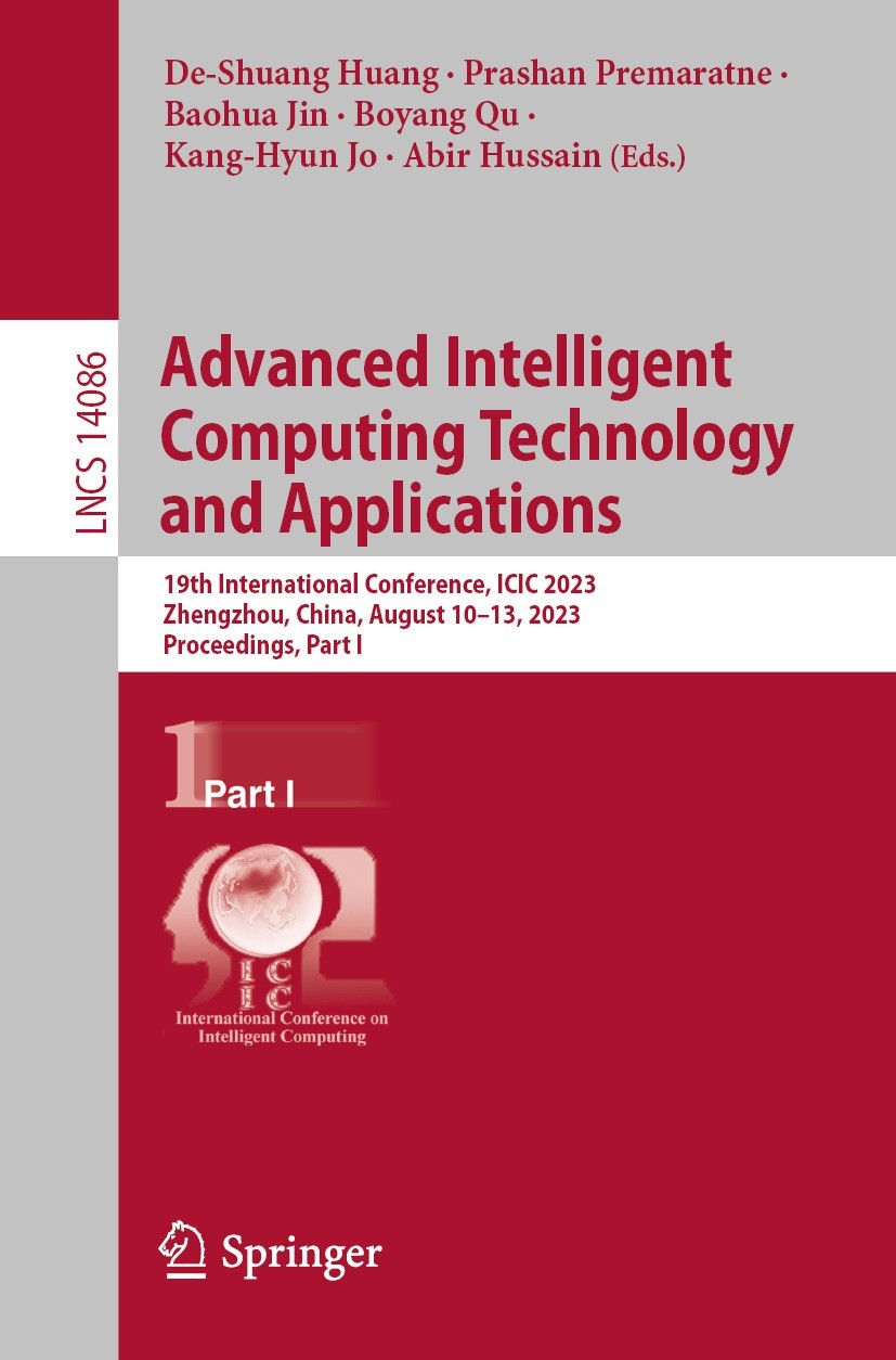 Titlebook: Advanced Intelligent Computing Technology and Applications; 19th International C De-Shuang Huang,Prashan Premaratne,Abir Hussain Conference Titlebook: Advanced Intelligent Computing Technology and Applications; 19th International C De-Shuang Huang,Prashan Premaratne,Abir Hussain Conference