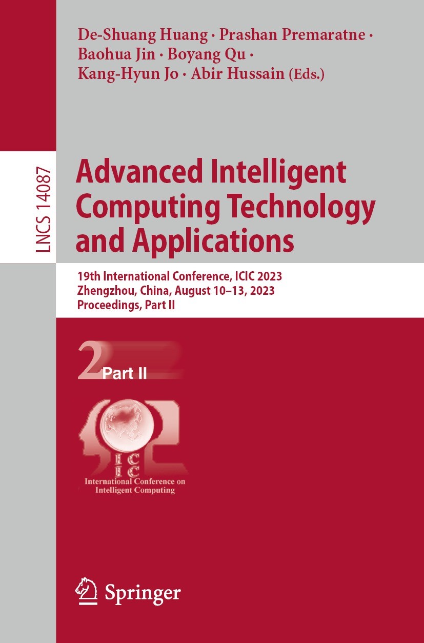 Titlebook: Advanced Intelligent Computing Technology and Applications; 19th International C De-Shuang Huang,Prashan Premaratne,Abir Hussain Conference Titlebook: Advanced Intelligent Computing Technology and Applications; 19th International C De-Shuang Huang,Prashan Premaratne,Abir Hussain Conference