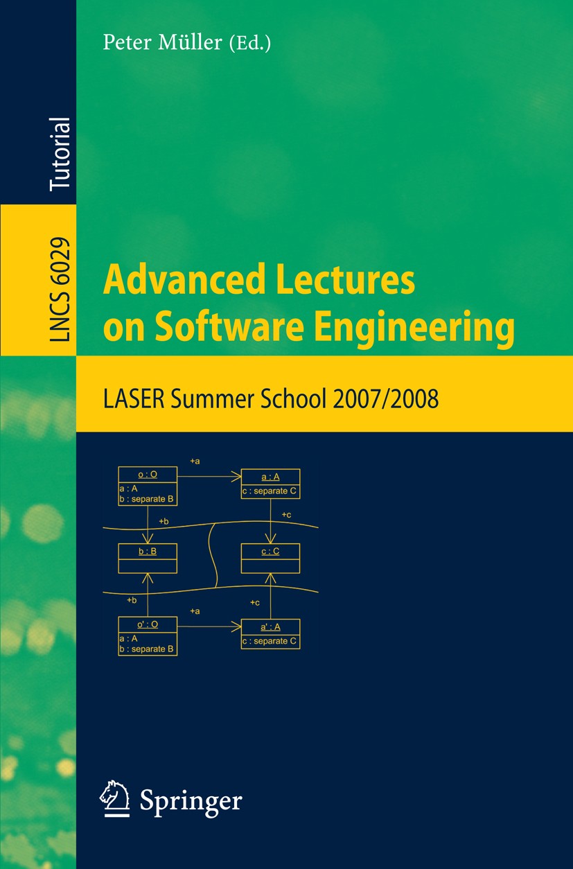 Titlebook: Advanced Lectures on Software Engineering; LASER Summer School Peter Müller Textbook 2010 Springer-Verlag Berlin Heidelberg 2010 Action.LA Titlebook: Advanced Lectures on Software Engineering; LASER Summer School Peter Müller Textbook 2010 Springer-Verlag Berlin Heidelberg 2010 Action.LA