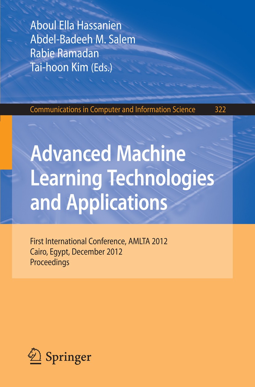 Titlebook: Advanced Machine Learning Technologies and Applications; First International Aboul Ella Hassanien,Abdel-Badeeh M. Salem,Tai-hoo Conference Titlebook: Advanced Machine Learning Technologies and Applications; First International Aboul Ella Hassanien,Abdel-Badeeh M. Salem,Tai-hoo Conference