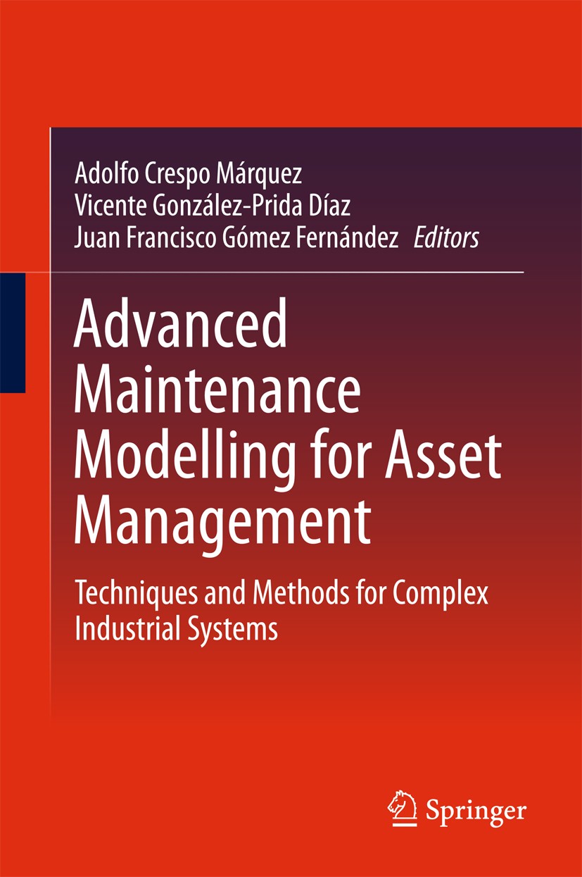 Titlebook: Advanced Maintenance Modelling for Asset Management; Techniques and Metho Adolfo‘Crespo Márquez,Vicente González-Prida Díaz, Book 2018 Spri Titlebook: Advanced Maintenance Modelling for Asset Management; Techniques and Metho Adolfo‘Crespo Márquez,Vicente González-Prida Díaz, Book 2018 Spri