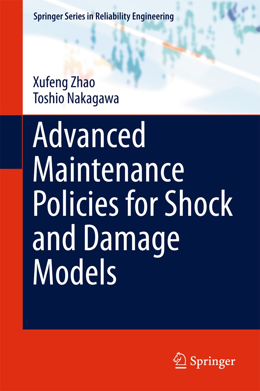 Titlebook: Advanced Maintenance Policies for Shock and Damage Models; Xufeng Zhao,Toshio Nakagawa Book 2018 Springer International Publishing AG 2018 Titlebook: Advanced Maintenance Policies for Shock and Damage Models; Xufeng Zhao,Toshio Nakagawa Book 2018 Springer International Publishing AG 2018