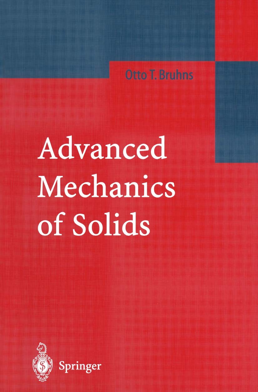 Titlebook: Advanced Mechanics of Solids; Otto T. Bruhns Textbook 2003 Springer-Verlag Berlin Heidelberg 2003 Degrees of freedom.continuum mechanics.m Titlebook: Advanced Mechanics of Solids; Otto T. Bruhns Textbook 2003 Springer-Verlag Berlin Heidelberg 2003 Degrees of freedom.continuum mechanics.m