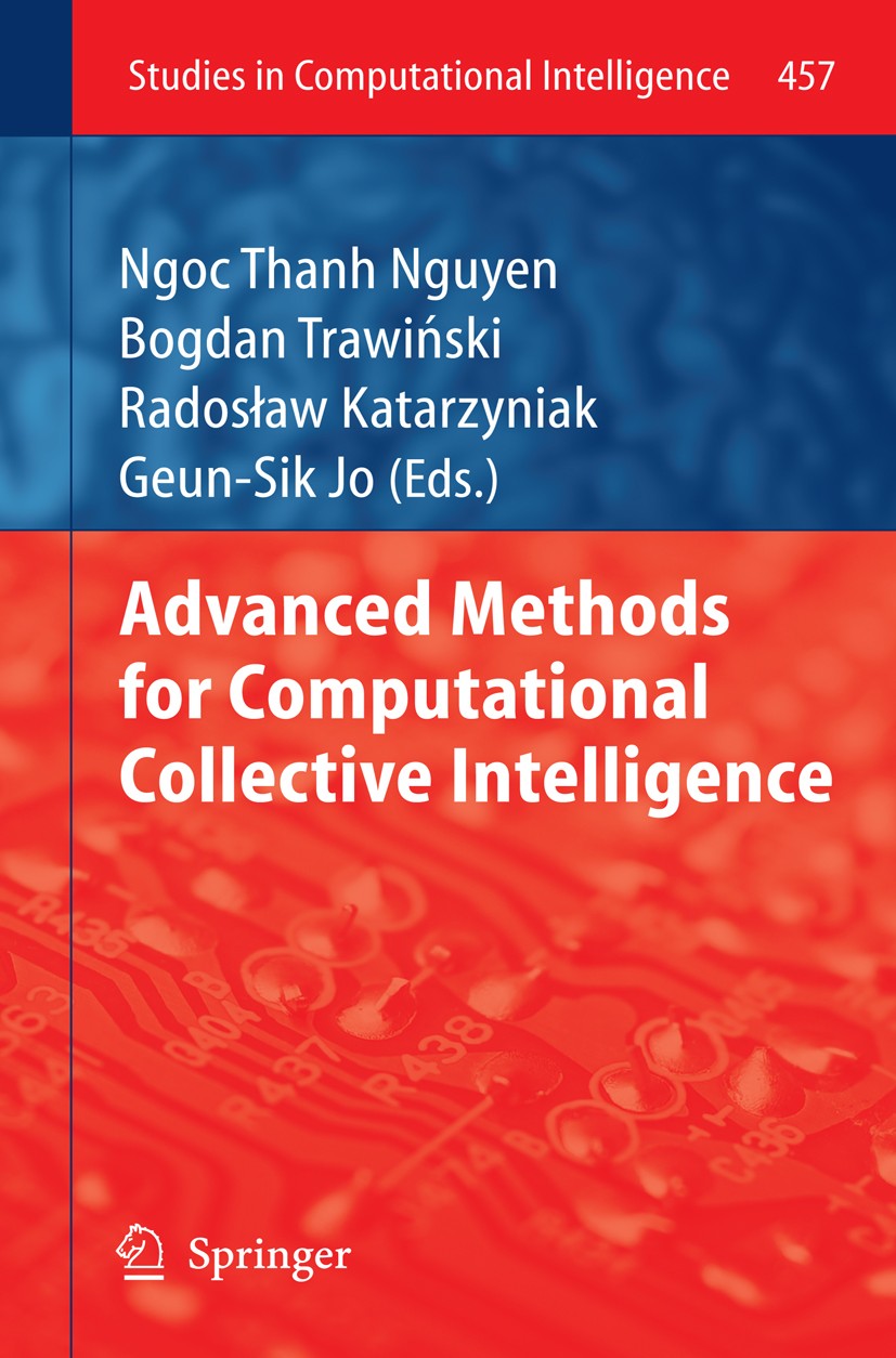 Titlebook: Advanced Methods for Computational Collective Intelligence; Ngoc Thanh Nguyen,Bogdan Trawiński,Geun-Sik Jo Conference proceedings 2013 Spr Titlebook: Advanced Methods for Computational Collective Intelligence; Ngoc Thanh Nguyen,Bogdan Trawiński,Geun-Sik Jo Conference proceedings 2013 Spr