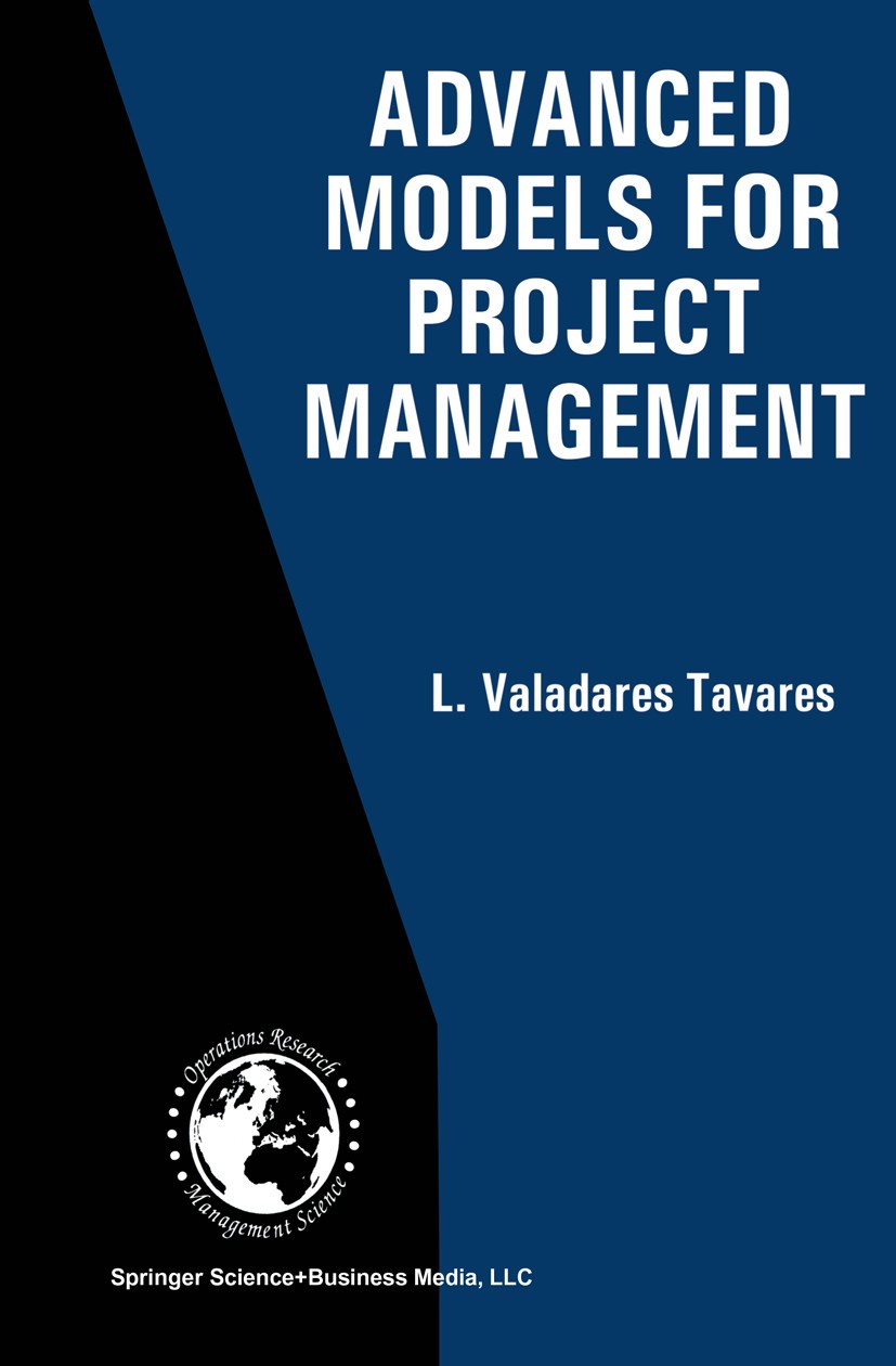 Titlebook: Advanced Models for Project Management; L. Valadares Tavares Book 1999 Springer Science+Business Media New York 1999 Simulation.complexity Titlebook: Advanced Models for Project Management; L. Valadares Tavares Book 1999 Springer Science+Business Media New York 1999 Simulation.complexity