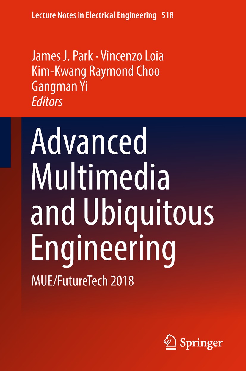 Titlebook: Advanced Multimedia and Ubiquitous Engineering; MUE/FutureTech 2018 James J. Park,Vincenzo Loia,Gangman Yi Conference proceedings 2019 Spri Titlebook: Advanced Multimedia and Ubiquitous Engineering; MUE/FutureTech 2018 James J. Park,Vincenzo Loia,Gangman Yi Conference proceedings 2019 Spri