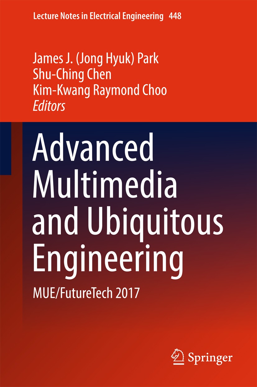 Titlebook: Advanced Multimedia and Ubiquitous Engineering; MUE/FutureTech 2017 James J. (Jong Hyuk) Park,Shu-Ching Chen,Kim-Kwang Conference proceedin Titlebook: Advanced Multimedia and Ubiquitous Engineering; MUE/FutureTech 2017 James J. (Jong Hyuk) Park,Shu-Ching Chen,Kim-Kwang Conference proceedin