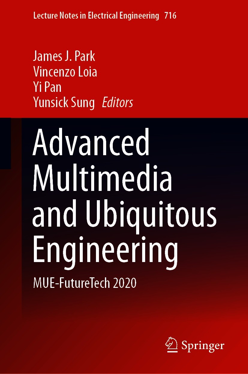 Titlebook: Advanced Multimedia and Ubiquitous Engineering; MUE-FutureTech 2020 James J. Park,Vincenzo Loia,Yunsick Sung Conference proceedings 2021 Th Titlebook: Advanced Multimedia and Ubiquitous Engineering; MUE-FutureTech 2020 James J. Park,Vincenzo Loia,Yunsick Sung Conference proceedings 2021 Th