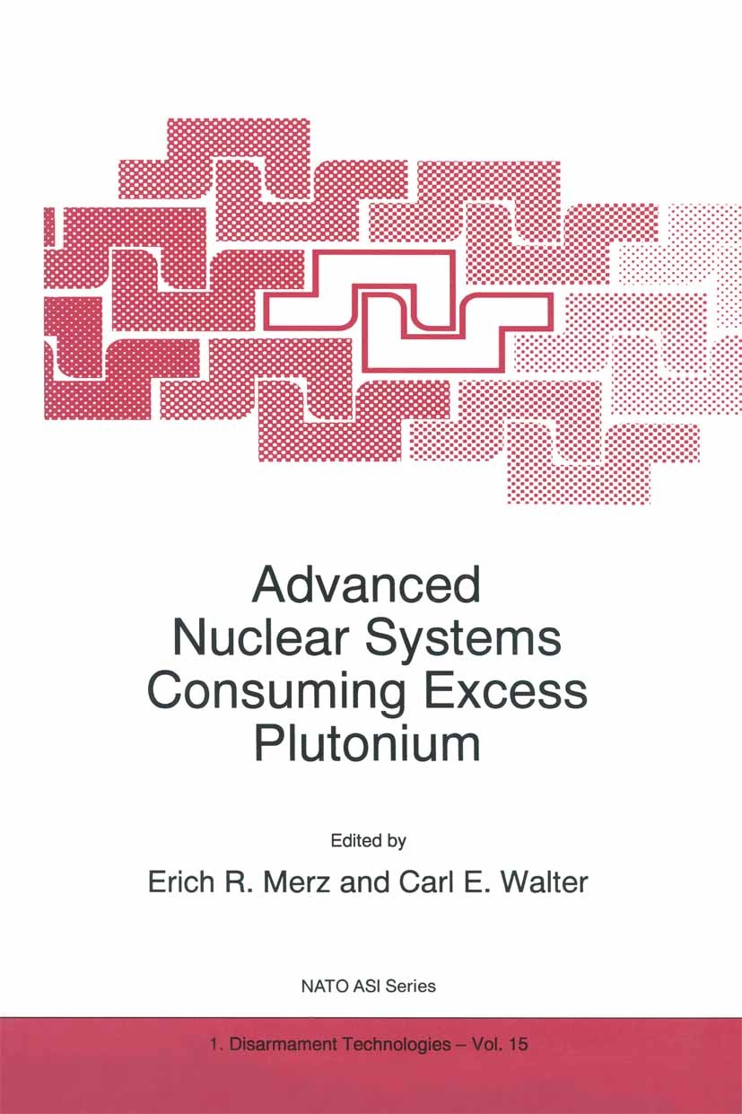 Titlebook: Advanced Nuclear Systems Consuming Excess Plutonium; Erich R. Merz,Carl E. Walter Book 1997 Kluwer Academic Publishers 1997 Molten Salt Re Titlebook: Advanced Nuclear Systems Consuming Excess Plutonium; Erich R. Merz,Carl E. Walter Book 1997 Kluwer Academic Publishers 1997 Molten Salt Re