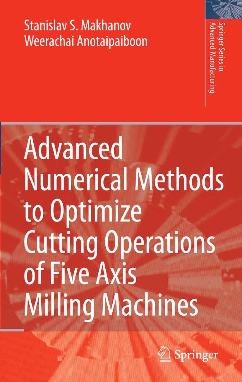 Titlebook: Advanced Numerical Methods to Optimize Cutting Operations of Five Axis Milling Machines; Stanislav S. Makhanov,Weerachai Anotaipaiboon Boo Titlebook: Advanced Numerical Methods to Optimize Cutting Operations of Five Axis Milling Machines; Stanislav S. Makhanov,Weerachai Anotaipaiboon Boo