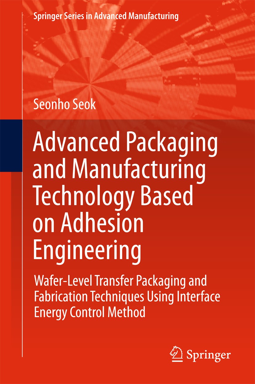 Titlebook: Advanced Packaging and Manufacturing Technology Based on Adhesion Engineering; Wafer-Level Transfer Seonho Seok Book 2018 Springer Internat Titlebook: Advanced Packaging and Manufacturing Technology Based on Adhesion Engineering; Wafer-Level Transfer Seonho Seok Book 2018 Springer Internat