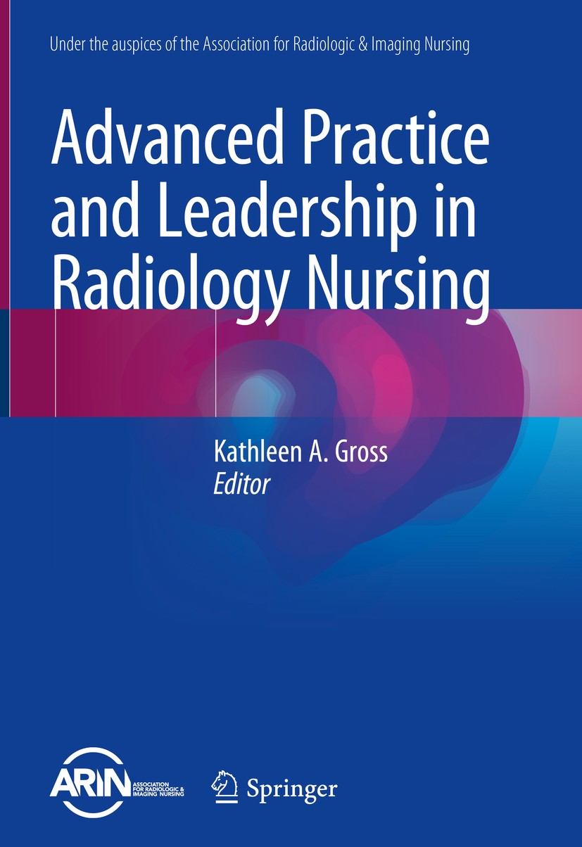 Titlebook: Advanced Practice and Leadership in Radiology Nursing; Kathleen A. Gross Book 2020 Springer Nature Switzerland AG 2020 Radiology nursing Titlebook: Advanced Practice and Leadership in Radiology Nursing; Kathleen A. Gross Book 2020 Springer Nature Switzerland AG 2020 Radiology nursing