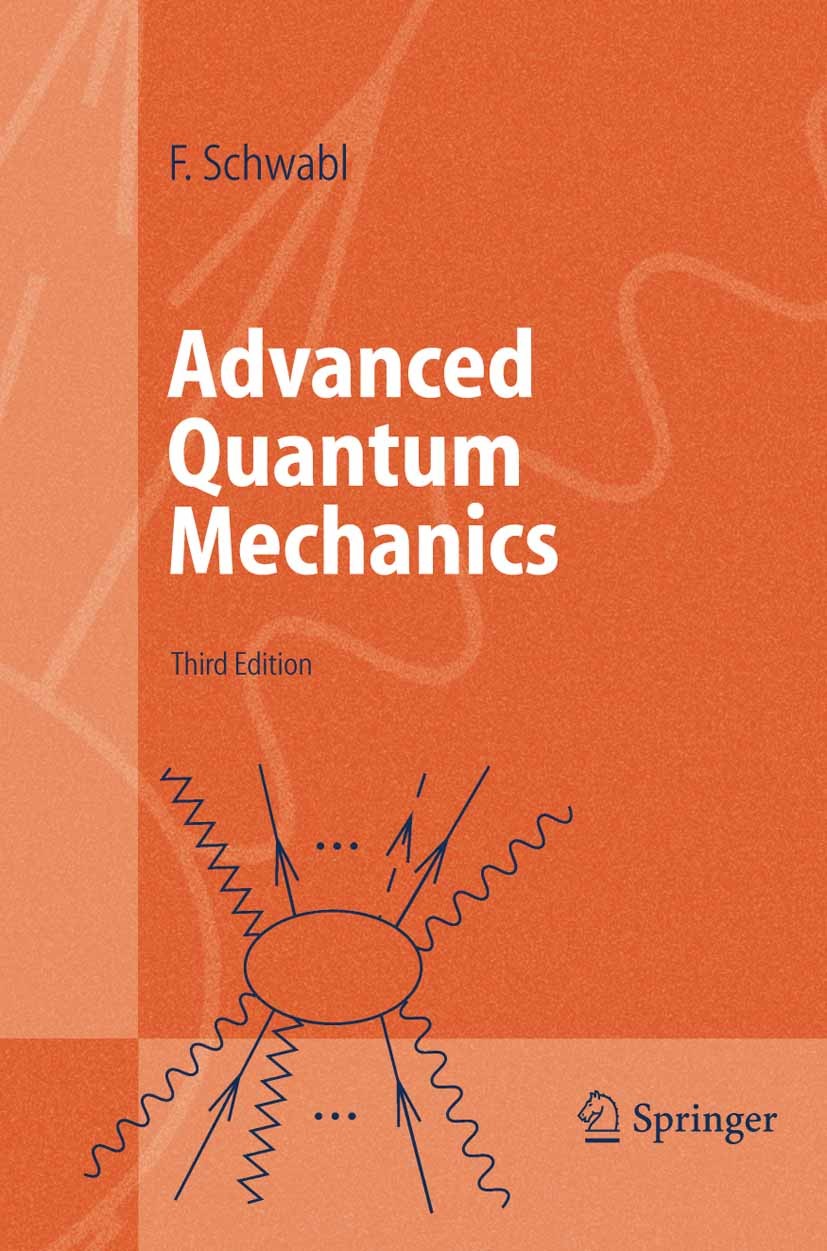 Titlebook: Advanced Quantum Mechanics; Franz Schwabl Textbook 20053rd edition Springer-Verlag Berlin Heidelberg 2005 Dirac equation.Many-body systems Titlebook: Advanced Quantum Mechanics; Franz Schwabl Textbook 20053rd edition Springer-Verlag Berlin Heidelberg 2005 Dirac equation.Many-body systems