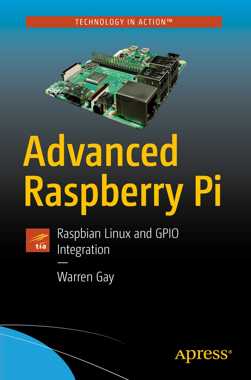 Titlebook: Advanced Raspberry Pi; Raspbian Linux and G Warren Gay Book 2018Latest edition Warren Gay 2018 Raspberry Pi.I2C.SPI.touch control.Pi camera Titlebook: Advanced Raspberry Pi; Raspbian Linux and G Warren Gay Book 2018Latest edition Warren Gay 2018 Raspberry Pi.I2C.SPI.touch control.Pi camera