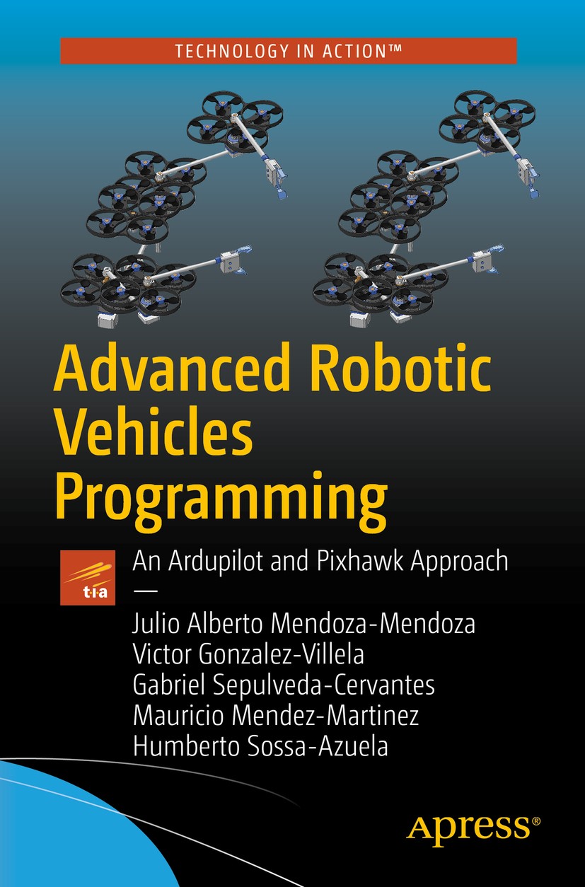 Titlebook: Advanced Robotic Vehicles Programming; An Ardupilot and Pix Julio Alberto Mendoza-Mendoza,Victor Javier Gonzal Book 2020 Julio Alberto Mend Titlebook: Advanced Robotic Vehicles Programming; An Ardupilot and Pix Julio Alberto Mendoza-Mendoza,Victor Javier Gonzal Book 2020 Julio Alberto Mend