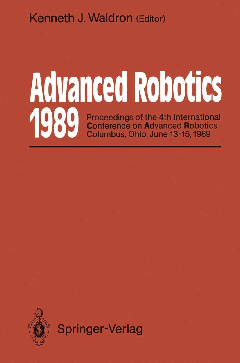 Titlebook: Advanced Robotics: 1989; Proceedings of the 4 Kenneth J. Waldron Conference proceedings 1989 Springer-Verlag Berlin Heidelberg 1989 Automat Titlebook: Advanced Robotics: 1989; Proceedings of the 4 Kenneth J. Waldron Conference proceedings 1989 Springer-Verlag Berlin Heidelberg 1989 Automat