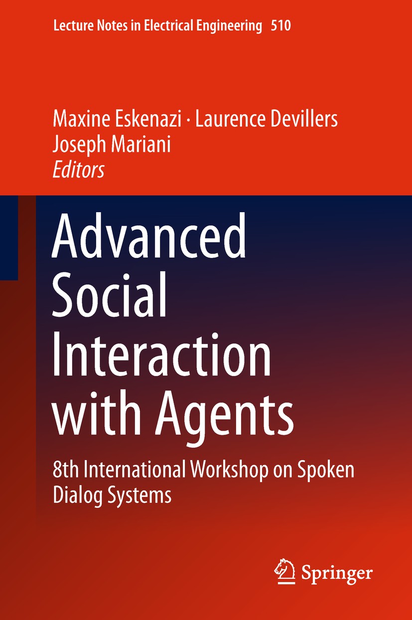 Titlebook: Advanced Social Interaction with Agents; 8th International Wo Maxine Eskenazi,Laurence Devillers,Joseph Mariani Book 2019 Springer Internat Titlebook: Advanced Social Interaction with Agents; 8th International Wo Maxine Eskenazi,Laurence Devillers,Joseph Mariani Book 2019 Springer Internat