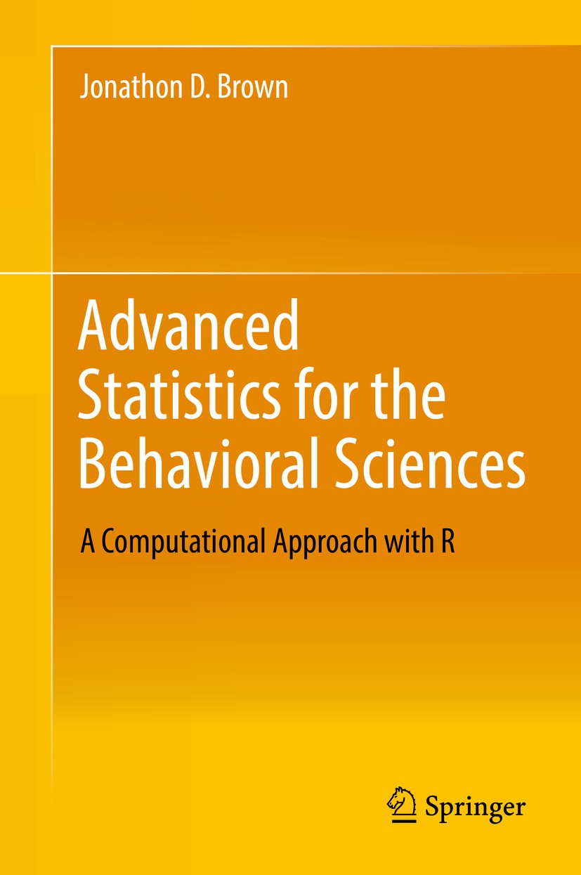 Titlebook: Advanced Statistics for the Behavioral Sciences; A Computational Appr Jonathon D. Brown Textbook 2018 Springer Nature Switzerland AG 2018 g Titlebook: Advanced Statistics for the Behavioral Sciences; A Computational Appr Jonathon D. Brown Textbook 2018 Springer Nature Switzerland AG 2018 g