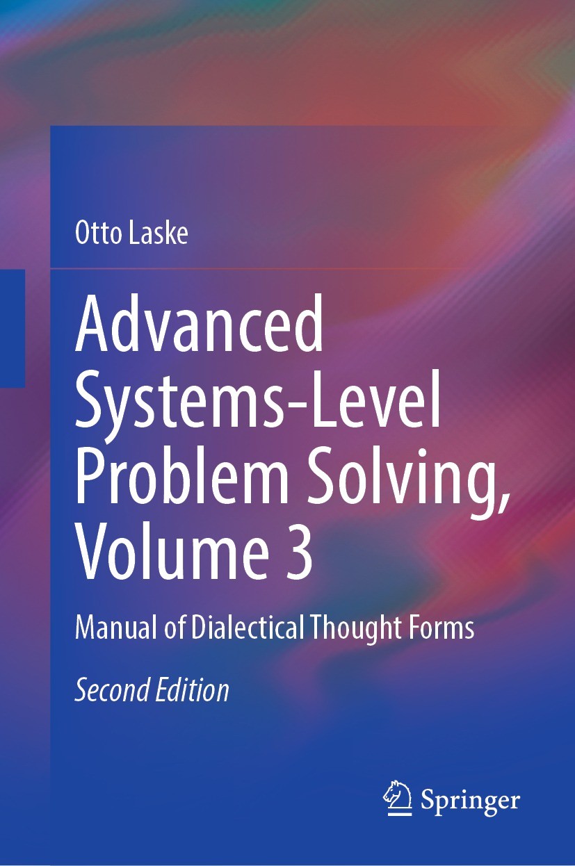 Titlebook: Advanced Systems-Level Problem Solving, Volume 3; Manual of Dialectica Otto Laske Book 2023Latest edition The Editor(s) (if applicable) and Titlebook: Advanced Systems-Level Problem Solving, Volume 3; Manual of Dialectica Otto Laske Book 2023Latest edition The Editor(s) (if applicable) and