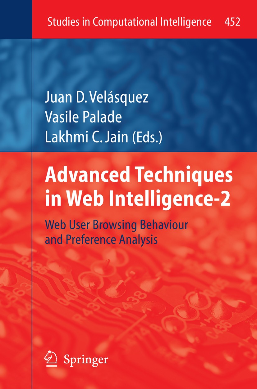 Titlebook: Advanced Techniques in Web Intelligence-2; Web User Browsing Be Juan D. Velásquez,Vasile Palade,Lakhmi C. Jain Book 2013 Springer-Verlag Be Titlebook: Advanced Techniques in Web Intelligence-2; Web User Browsing Be Juan D. Velásquez,Vasile Palade,Lakhmi C. Jain Book 2013 Springer-Verlag Be