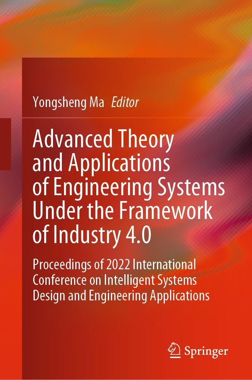 Titlebook: Advanced Theory and Applications of Engineering Systems Under the Framework of Industry 4.0; Proceedings of 2022 Yongsheng Ma Conference p Titlebook: Advanced Theory and Applications of Engineering Systems Under the Framework of Industry 4.0; Proceedings of 2022 Yongsheng Ma Conference p