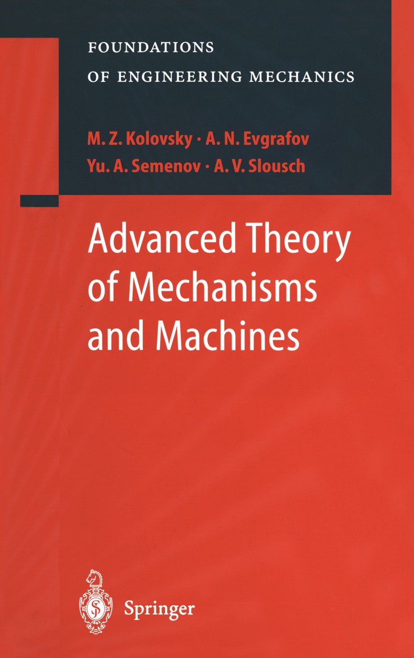 Titlebook: Advanced Theory of Mechanisms and Machines; M. Z. Kolovsky,A. N. Evgrafov,A. V. Slousch Book 2000 Springer-Verlag Berlin Heidelberg 2000 R Titlebook: Advanced Theory of Mechanisms and Machines; M. Z. Kolovsky,A. N. Evgrafov,A. V. Slousch Book 2000 Springer-Verlag Berlin Heidelberg 2000 R