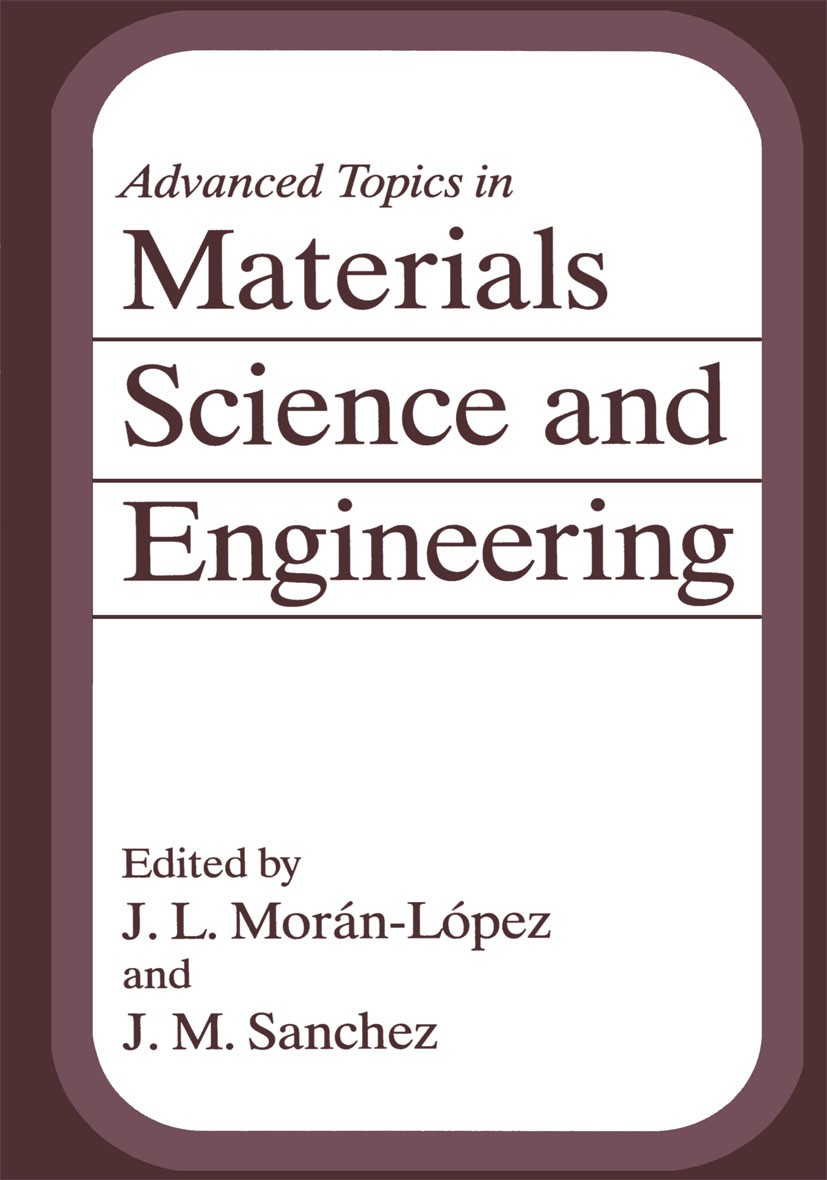 Titlebook: Advanced Topics in Materials Science and Engineering; J. L. Morán-López,J. M. Sanchez Book 1993 Springer Science+Business Media New York 1 Titlebook: Advanced Topics in Materials Science and Engineering; J. L. Morán-López,J. M. Sanchez Book 1993 Springer Science+Business Media New York 1