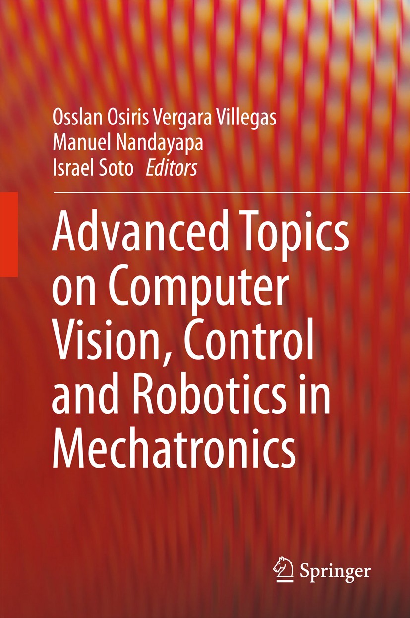 Titlebook: Advanced Topics on Computer Vision, Control and Robotics in Mechatronics; Osslan Osiris Vergara Villegas,Manuel‘Nandayapa ,I Book 2018 Spr Titlebook: Advanced Topics on Computer Vision, Control and Robotics in Mechatronics; Osslan Osiris Vergara Villegas,Manuel‘Nandayapa ,I Book 2018 Spr