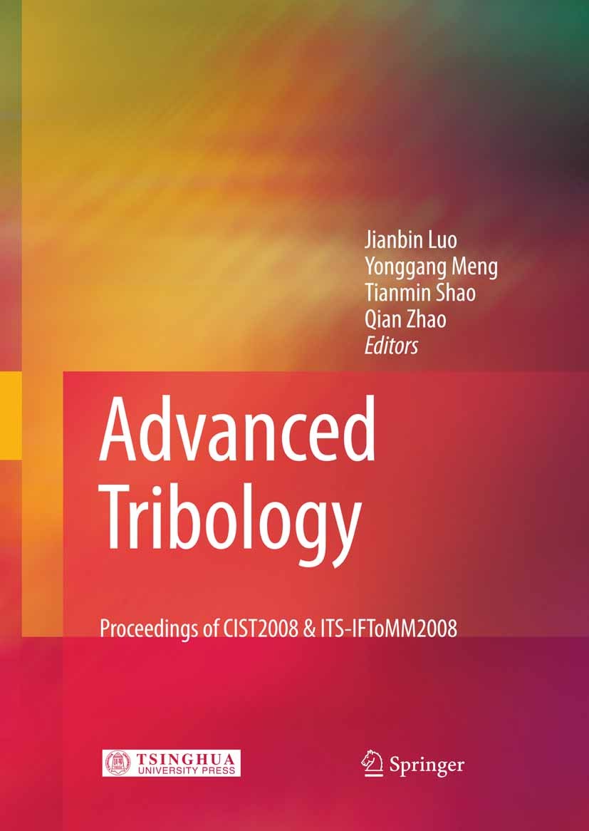 Titlebook: Advanced Tribology; Proceedings of CIST2 Jianbin Luo,Yonggang Meng,Qian Zhao Conference proceedings 2010 Springer-Verlag Berlin Heidelberg Titlebook: Advanced Tribology; Proceedings of CIST2 Jianbin Luo,Yonggang Meng,Qian Zhao Conference proceedings 2010 Springer-Verlag Berlin Heidelberg