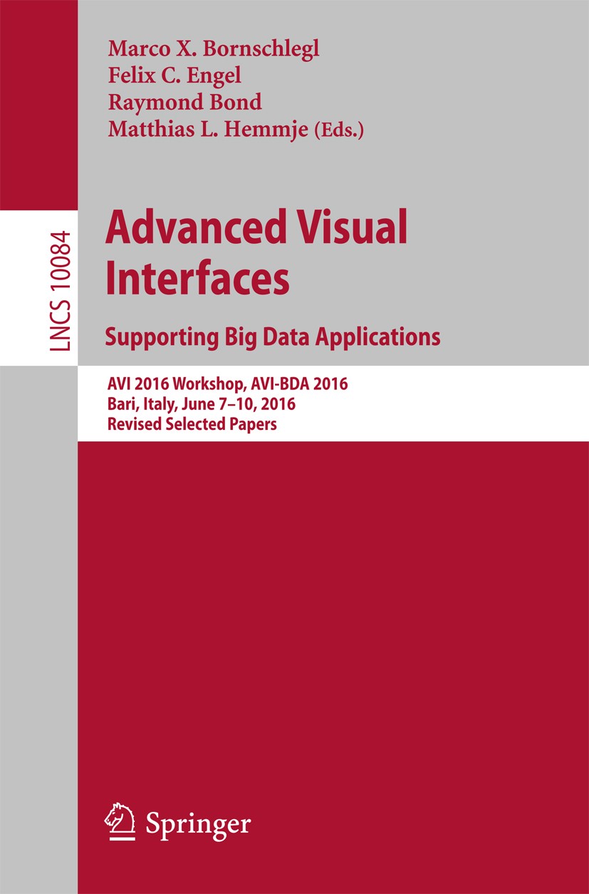Titlebook: Advanced Visual Interfaces. Supporting Big Data Applications; AVI 2016 Workshop, A Marco X. Bornschlegl,Felix C. Engel,Matthias L. He Confe Titlebook: Advanced Visual Interfaces. Supporting Big Data Applications; AVI 2016 Workshop, A Marco X. Bornschlegl,Felix C. Engel,Matthias L. He Confe