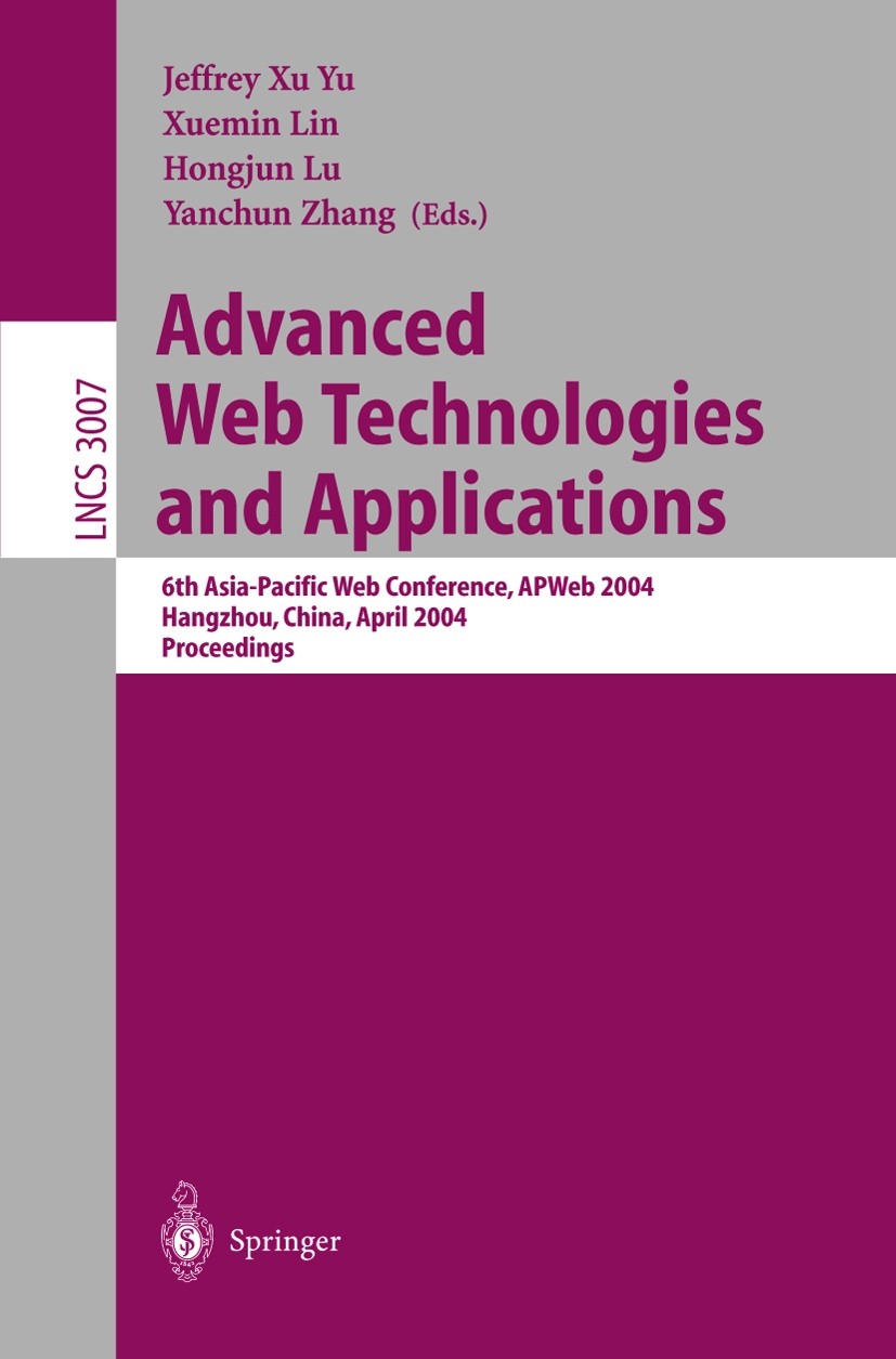 Titlebook: Advanced Web Technologies and Applications; 6th Asia-Pacific Web Jeffrey Xu Yu,Xuemin Lin,Yanchun Zhang Conference proceedings 2004 Springe Titlebook: Advanced Web Technologies and Applications; 6th Asia-Pacific Web Jeffrey Xu Yu,Xuemin Lin,Yanchun Zhang Conference proceedings 2004 Springe
