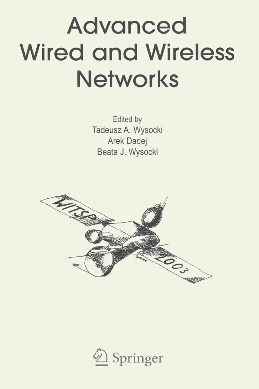 Titlebook: Advanced Wired and Wireless Networks; Tadeusz A. Wysocki,Arek Dadej,Beata J. Wysocki Book 20051st edition Springer Science+Business Media Titlebook: Advanced Wired and Wireless Networks; Tadeusz A. Wysocki,Arek Dadej,Beata J. Wysocki Book 20051st edition Springer Science+Business Media