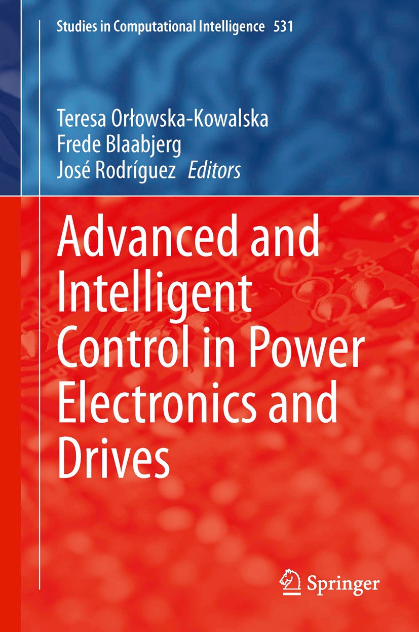 Titlebook: Advanced and Intelligent Control in Power Electronics and Drives; Teresa Orłowska-Kowalska,Frede Blaabjerg,José Rodr Book 2014 Springer In Titlebook: Advanced and Intelligent Control in Power Electronics and Drives; Teresa Orłowska-Kowalska,Frede Blaabjerg,José Rodr Book 2014 Springer In