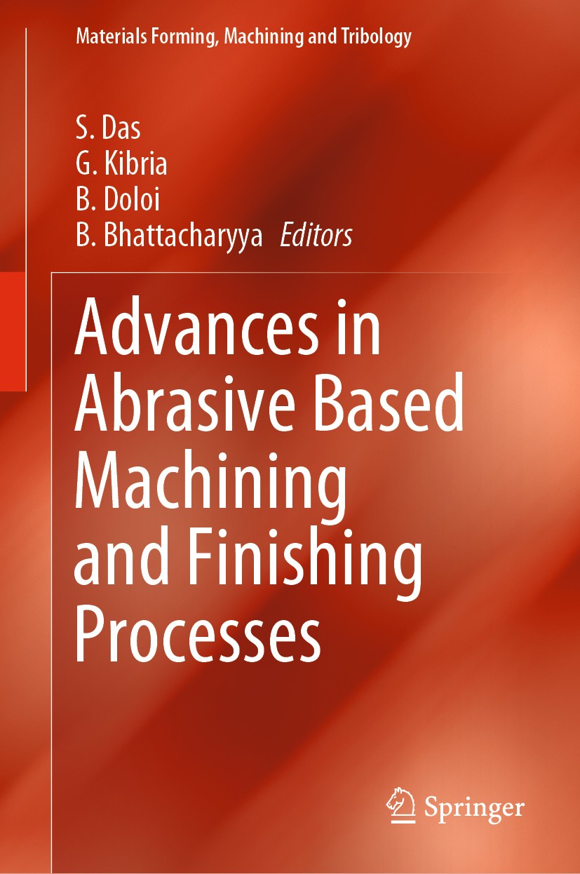 Titlebook: Advances in Abrasive Based Machining and Finishing Processes; S. Das,G. Kibria,B. Bhattacharyya Book 2020 Springer Nature Switzerland AG 2 Titlebook: Advances in Abrasive Based Machining and Finishing Processes; S. Das,G. Kibria,B. Bhattacharyya Book 2020 Springer Nature Switzerland AG 2