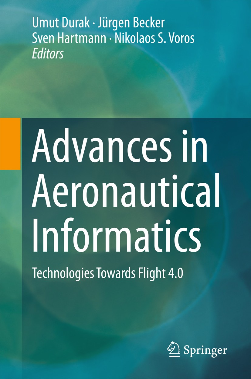 Titlebook: Advances in Aeronautical Informatics; Technologies Towards Umut Durak,Jürgen Becker,Nikolaos S. Voros Book 2018 Springer International Publ Titlebook: Advances in Aeronautical Informatics; Technologies Towards Umut Durak,Jürgen Becker,Nikolaos S. Voros Book 2018 Springer International Publ