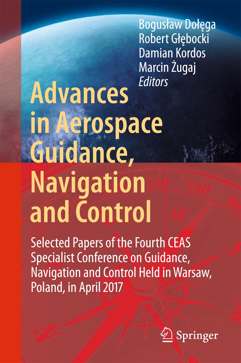 Titlebook: Advances in Aerospace Guidance, Navigation and Control; Selected Papers of t Bogusław Dołęga,Robert Głębocki,Marcin Żugaj Conference procee Titlebook: Advances in Aerospace Guidance, Navigation and Control; Selected Papers of t Bogusław Dołęga,Robert Głębocki,Marcin Żugaj Conference procee