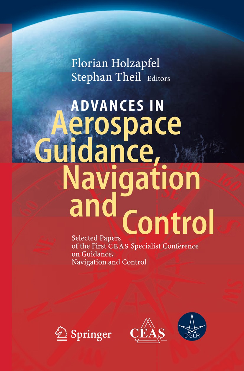 Titlebook: Advances in Aerospace Guidance, Navigation and Control; Selected Papers of t Florian Holzapfel,Stephan Theil Conference proceedings 2011 Sp Titlebook: Advances in Aerospace Guidance, Navigation and Control; Selected Papers of t Florian Holzapfel,Stephan Theil Conference proceedings 2011 Sp