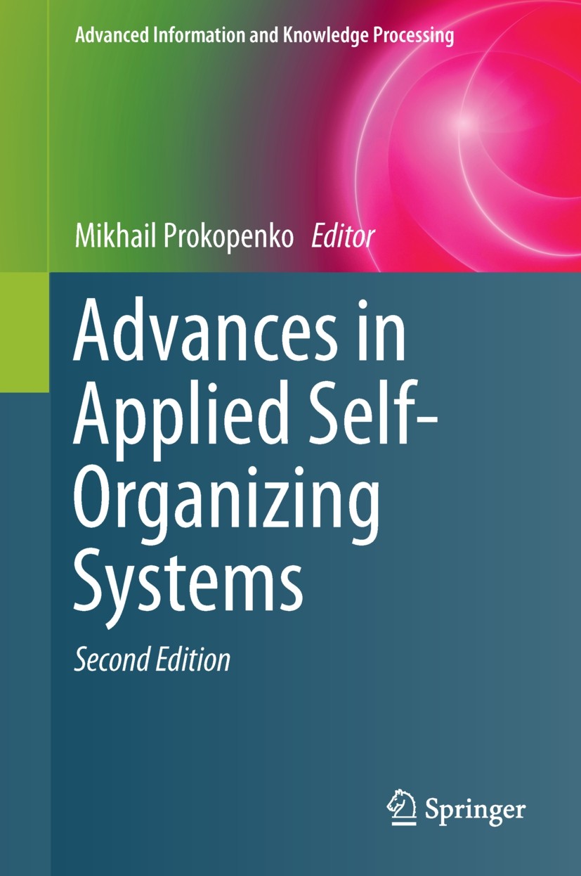 Titlebook: Advances in Applied Self-Organizing Systems; Mikhail Prokopenko Book 2013Latest edition Springer-Verlag London 2013 Adaptation.Artificial Titlebook: Advances in Applied Self-Organizing Systems; Mikhail Prokopenko Book 2013Latest edition Springer-Verlag London 2013 Adaptation.Artificial