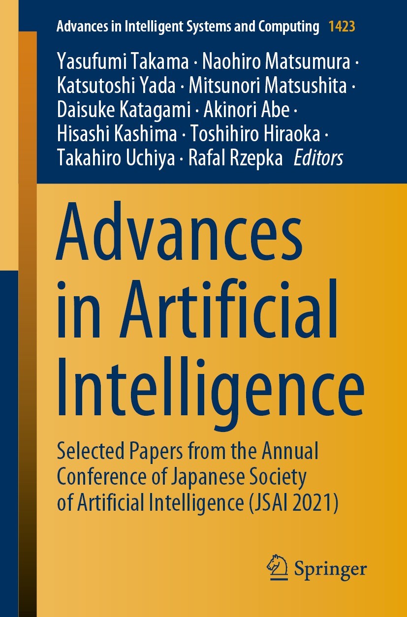 Titlebook: Advances in Artificial Intelligence; Selected Papers from Yasufumi Takama,Naohiro Matsumura,Rafal Rzepka Conference proceedings 2022 The Ed Titlebook: Advances in Artificial Intelligence; Selected Papers from Yasufumi Takama,Naohiro Matsumura,Rafal Rzepka Conference proceedings 2022 The Ed