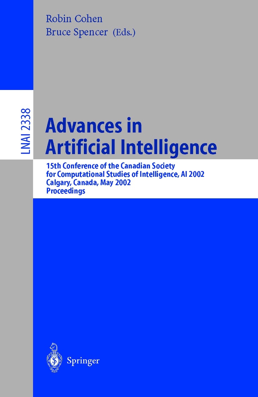 Titlebook: Advances in Artificial Intelligence; 15th Conference of t Robin Cohen,Bruce Spencer Conference proceedings 2002 Springer-Verlag Berlin Heid Titlebook: Advances in Artificial Intelligence; 15th Conference of t Robin Cohen,Bruce Spencer Conference proceedings 2002 Springer-Verlag Berlin Heid