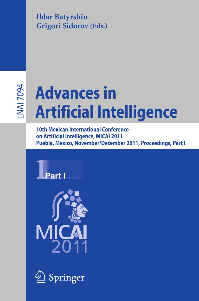 Titlebook: Advances in Artificial Intelligence; 10th Mexican Interna Ildar Batyrshin,Grigori Sidorov Conference proceedings 2011 Springer-Verlag GmbH Titlebook: Advances in Artificial Intelligence; 10th Mexican Interna Ildar Batyrshin,Grigori Sidorov Conference proceedings 2011 Springer-Verlag GmbH