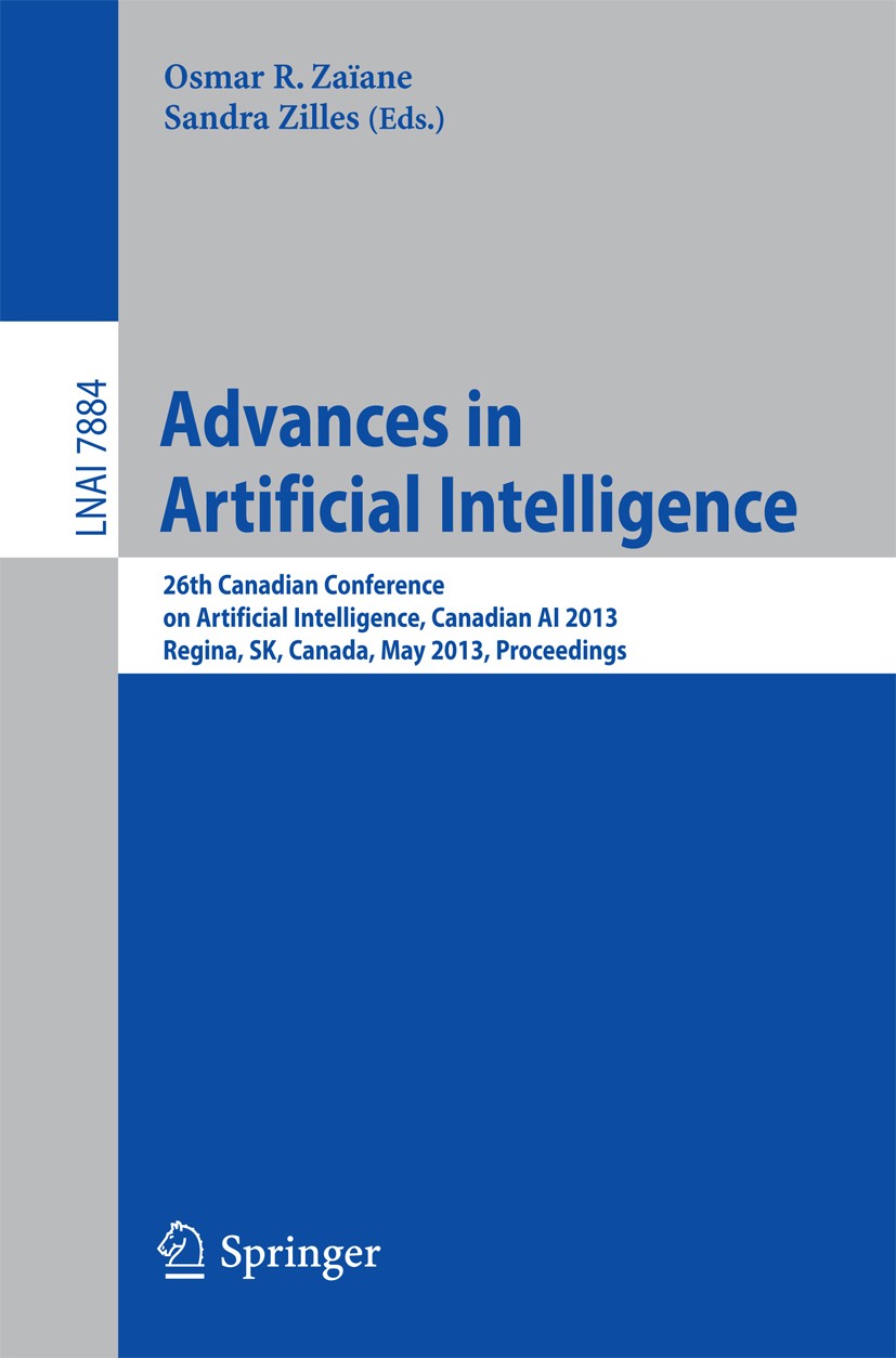 Titlebook: Advances in Artificial Intelligence; 26th Canadian Confer Osmar R. Zaïane,Sandra Zilles Conference proceedings 2013 Springer-Verlag Berlin Titlebook: Advances in Artificial Intelligence; 26th Canadian Confer Osmar R. Zaïane,Sandra Zilles Conference proceedings 2013 Springer-Verlag Berlin