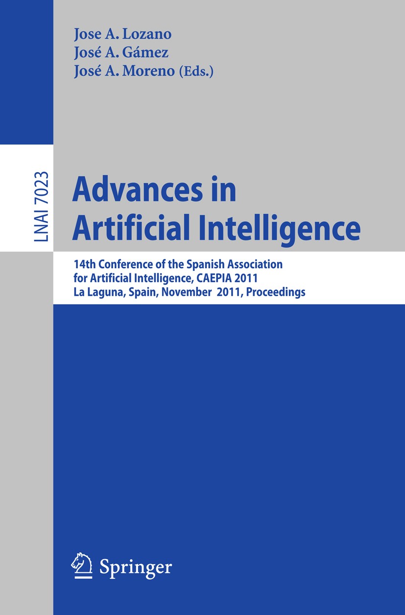 Titlebook: Advances in Artificial Intelligence; 14th Conference of t Jose A. Lozano,José A. Gámez,José A. Moreno Conference proceedings 2011 Springer- Titlebook: Advances in Artificial Intelligence; 14th Conference of t Jose A. Lozano,José A. Gámez,José A. Moreno Conference proceedings 2011 Springer-