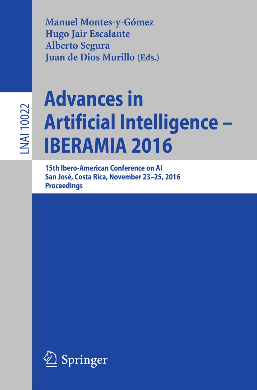 Titlebook: Advances in Artificial Intelligence - IBERAMIA 2016; 15th Ibero-American Manuel Montes y Gómez,Hugo Jair Escalante,Juan de Conference pro Titlebook: Advances in Artificial Intelligence - IBERAMIA 2016; 15th Ibero-American Manuel Montes y Gómez,Hugo Jair Escalante,Juan de Conference pro